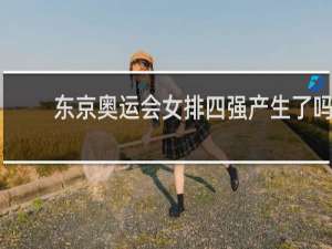 东京奥运会女排四强产生了吗