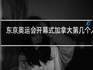 东京奥运会开幕式加拿大第几个入场