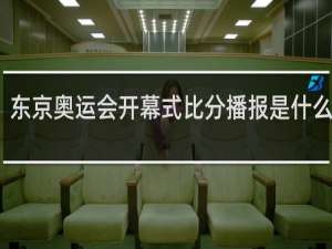 东京奥运会开幕式比分播报是什么意思