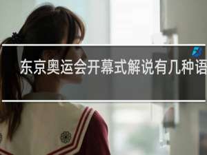 东京奥运会开幕式解说有几种语言