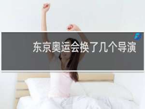 东京奥运会换了几个导演