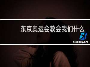 东京奥运会教会我们什么