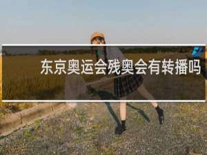 东京奥运会残奥会有转播吗