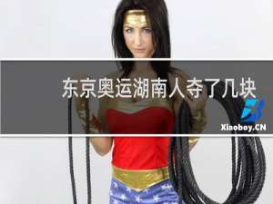 东京奥运湖南人夺了几块金牌