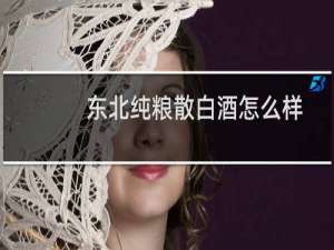 东北纯粮散白酒怎么样