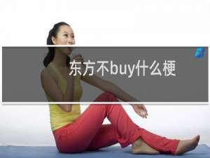 东方不buy什么梗？东方不buy是什么意思什么梗