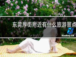 东莞厚街附近有什么旅游景点