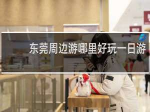 东莞周边游哪里好玩一日游
