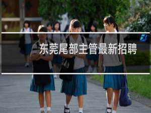 东莞尾部主管最新招聘