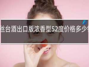 丝台酒出口版浓香型52度价格多少钱一瓶
