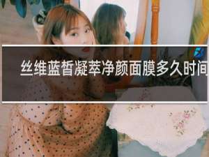 丝维蓝皙凝萃净颜面膜多久时间洗