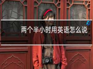 两个半小时用英语怎么说