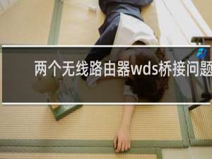 两个无线路由器wds桥接问题