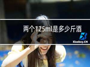 两个125ml是多少斤酒