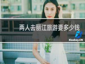 两人去丽江旅游要多少钱