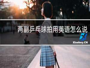 两副乒乓球拍用英语怎么说