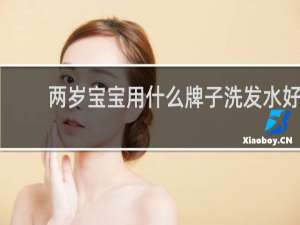 两岁宝宝用什么牌子洗发水好