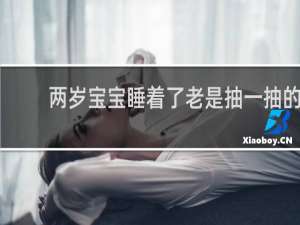 两岁宝宝睡着了老是抽一抽的