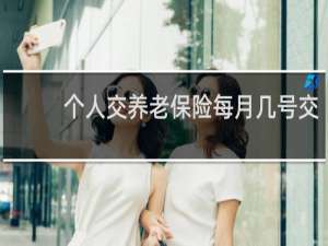 个人交养老保险每月几号交