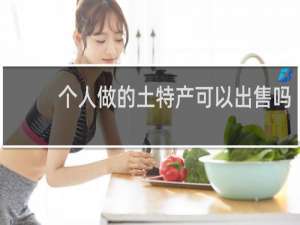 个人做的土特产可以出售吗