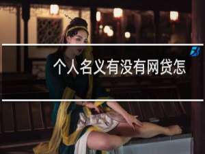 个人名义有没有网贷怎么查询（个人怎么查网贷黑名单）