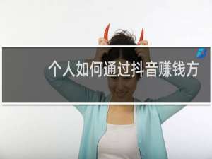 个人如何通过抖音赚钱方法