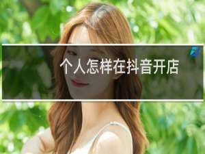 个人怎样在抖音开店