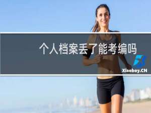 个人档案丢了能考编吗（个人档案丢了怎么办）