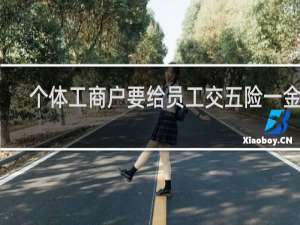 个体工商户要给员工交五险一金吗