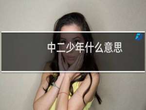 中二少年什么意思，是褒义还是贬义什么梗