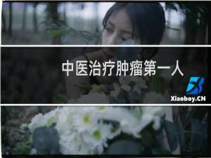 中医治疗肿瘤第一人