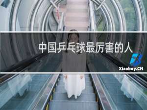 中国乒乓球最厉害的人