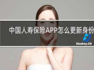 中国人寿保险APP怎么更新身份证