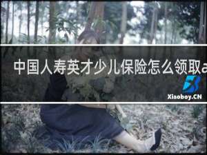 中国人寿英才少儿保险怎么领取app