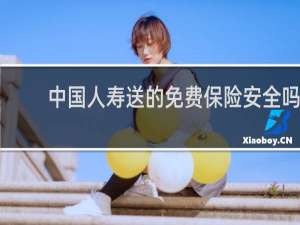 中国人寿送的免费保险安全吗