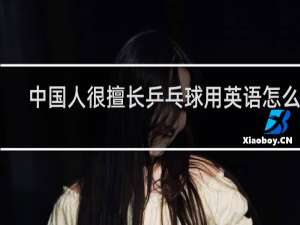 中国人很擅长乒乓球用英语怎么写