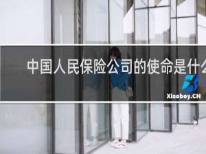 中国人民保险公司的使命是什么