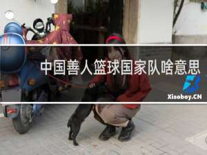 中国善人篮球国家队啥意思