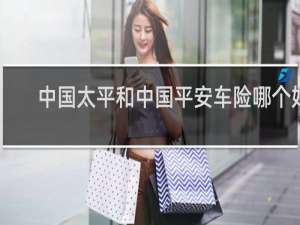 中国太平和中国平安车险哪个好