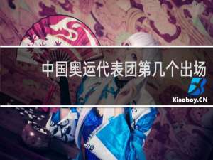 中国奥运代表团第几个出场
