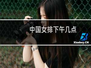 中国女排下午几点