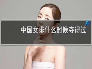 中国女排什么时候夺得过世界冠军