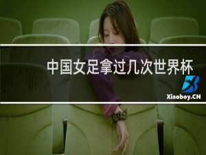 中国女足拿过几次世界杯冠军