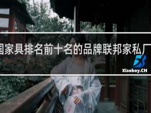 中国家具排名前十名的品牌联邦家私厂家在哪里