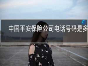 中国平安保险公司电话号码是多少