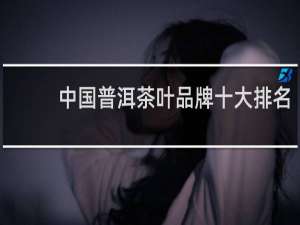 中国普洱茶叶品牌十大排名