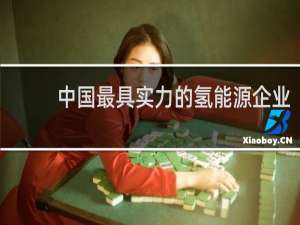 中国最具实力的氢能源企业