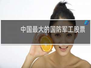 中国最大的国防军工股票