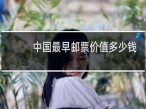 中国最早邮票价值多少钱