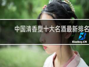 中国清香型十大名酒最新排名
